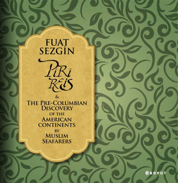 Piri Reis & The Pre-Columbian Discovery of the American Continent By Muslim Seafarers