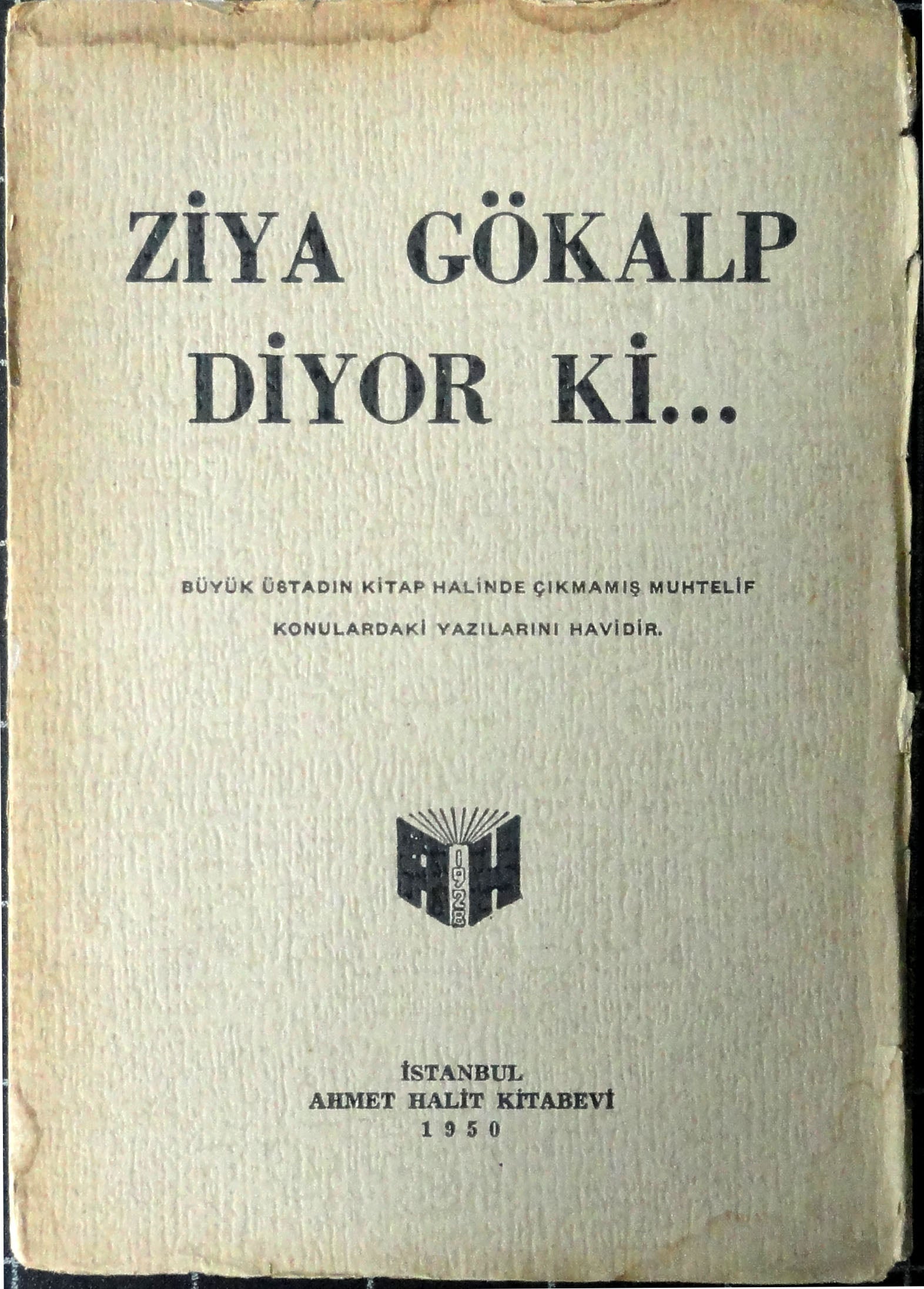 Ziya Gökalp Diyor ki…<br>(Büyük Üstadın Kitap Halinde Çıkmamış Muhtelif Konulardaki Yazılarını Havidir)