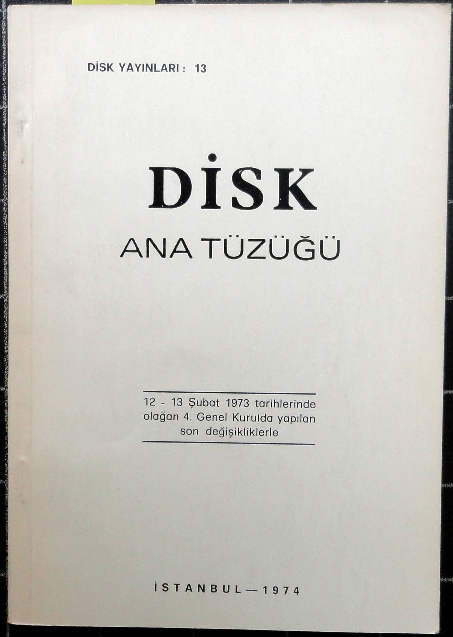DİSK Ana Tüzüğü 12-13 ŞUBAT 1973 tarihinde olağan 4. genel kurulda yapılan son değişikliklerle