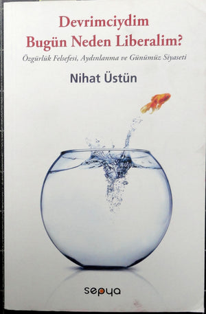 Devrimciydim Bugün Neden Liberalim? Özgürlük Felsefesi Aydınlanma ve Günümüz Siyaseti