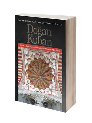 Doğan Kuban Yazıları Antolojisi 2. Cilt / Sanat, Mimarlık, Toplum Kültürü Üzerine Makaleler