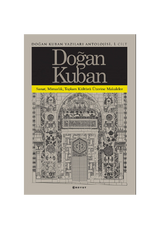 Doğan Kuban Yazıları Antolojisi 1. Cilt / Sanat Mimarlık Toplum Kültürü Üzerine Makaleler
