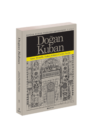 Doğan Kuban Yazıları Antolojisi 1. Cilt / Sanat Mimarlık Toplum Kültürü Üzerine Makaleler