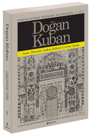 Doğan Kuban Yazıları Antolojisi 1. Cilt / Sanat Mimarlık Toplum Kültürü Üzerine Makaleler