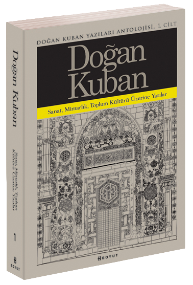 Doğan Kuban Yazıları Antolojisi 1. Cilt / Sanat Mimarlık Toplum Kültürü Üzerine Makaleler