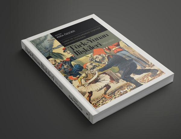 Tarih ve Uluslararası İlişkiler Perspektifinden Türk -Yunan İlişkileri 1821-2021
